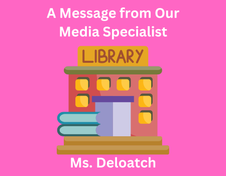  A message from our Media specialist, Ms. Deloatch